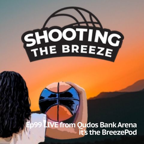 Ep99: Live from Qudos Bank Arena it's The Breeze Pod