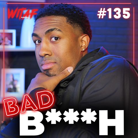 135: Why Mike is a "bad b***h"