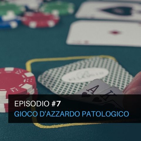 Episodio#7 - Gioco d'azzardo patologico