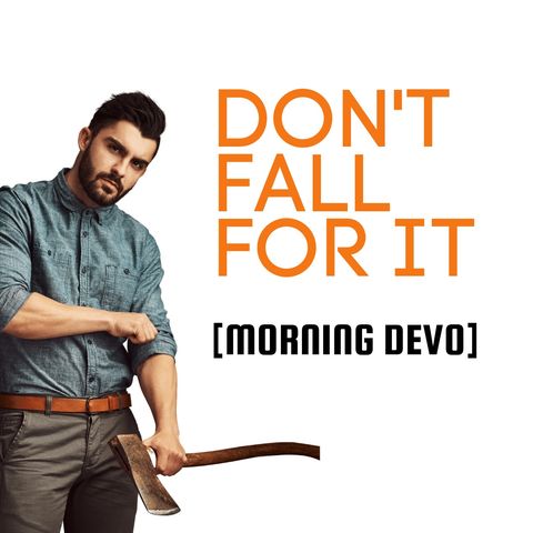 Don't fall for it [Morning Devo]