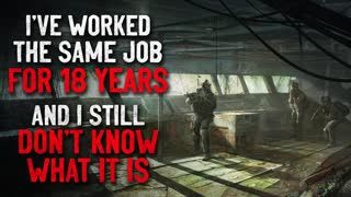 "I've worked the same job for 18 years and I still don't know what it is" Creepypasta