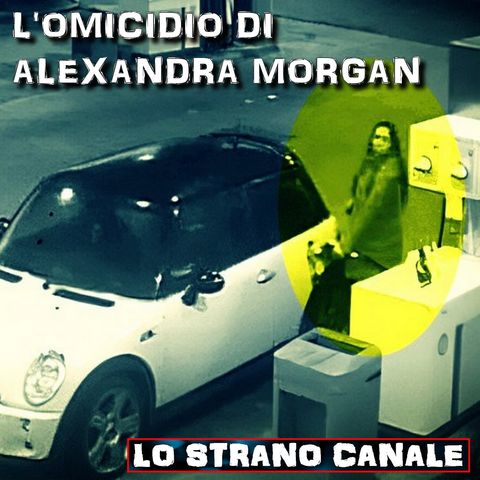 L'OMICIDIO DI ALEXANDRA MORGAN (Lo Strano Canale Podcast)