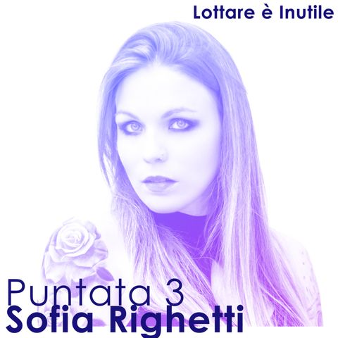 Lottare è Inutile, 3^ Puntata - Sofia Righetti