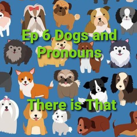 Ep 6 Dogs and Pronouns