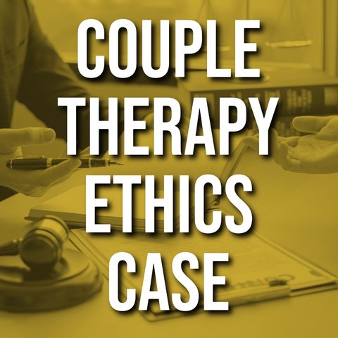 Couple Therapy Ethics Case