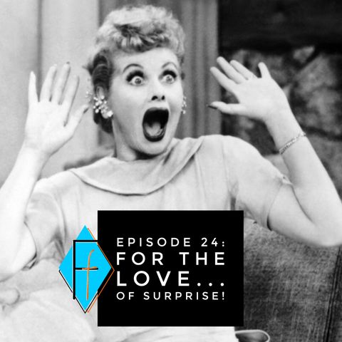 Episode 024: For the Love.... of Surprise!