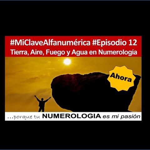 12 MiClaveAlfanumerica #Episodio 12. Tierra, Agua, Fuego y Aire en Numerología