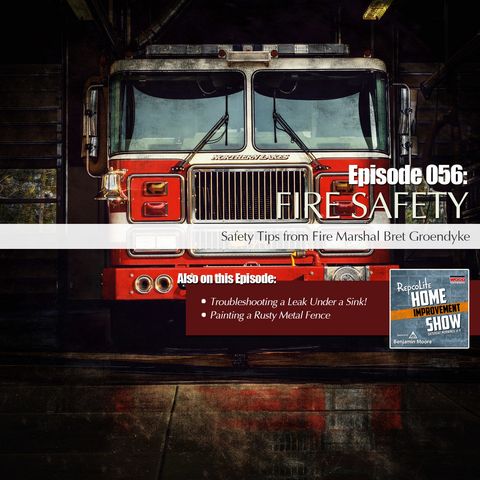 Episode 056: Fire Safety, Become a Plumbing Troubleshooting Super Hero, Painting Rusty Metal