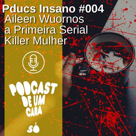 Pducs Insano #004 - Aileen Wuornos a Primeira Serial Killer Mulher