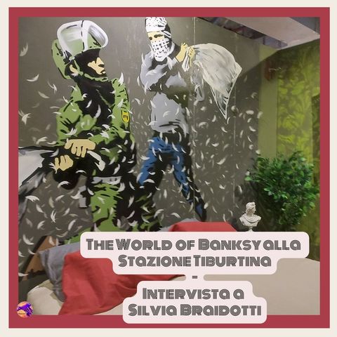 The World of Banksy alla Stazione Tiburtina - Intervista a Silvia Braidotti
