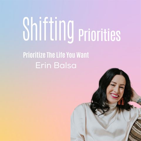 How to Prioritize The Life You Want (ft. Erin Balsa)