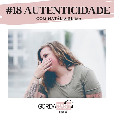 GordaCast #18 | Autenticidade com Natalia Blima