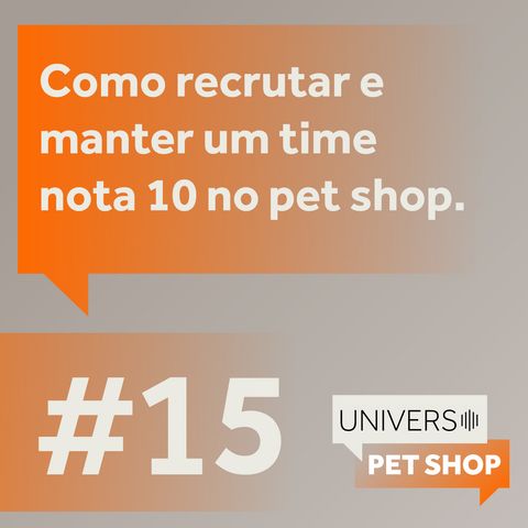 EP #15 | Como recrutar e manter um time nota 10 no pet shop