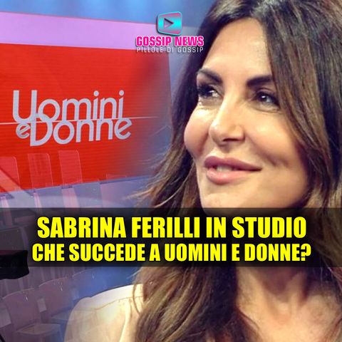 Sabrina Ferilli a Uomini e Donne: Cosa Sta Succedendo?