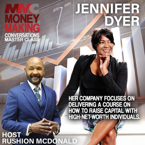 Rushion interviews Jennifer Dyer, her company focuses on delivering a course on how to raise capital with High Net high-net-worth individual