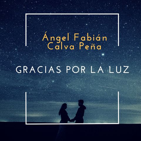 Gracias por la luz - Ángel Fabián Calva Peña