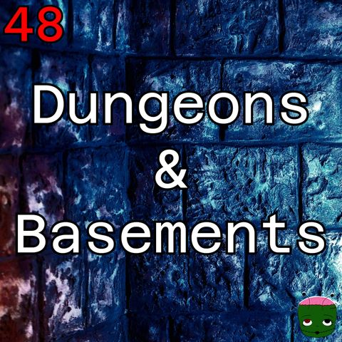 48: Dungeons & Basements