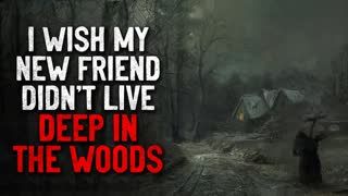 "I wish my new friend didn't live deep in the woods" Creepypasta