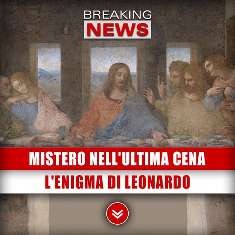 Mistero Nell'Ultima Cena: L'Enigma Di Leonardo!