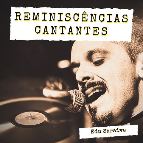 "Reminiscências Cantantes" - EP.02