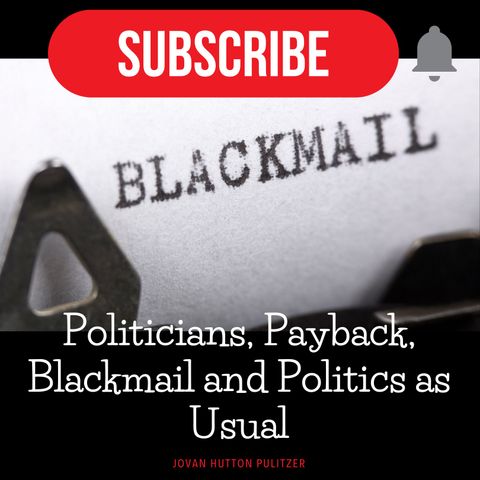 Politicians, Payback, Blackmail and Politicas as Usual