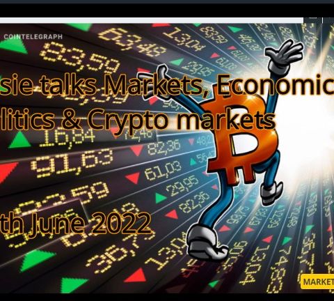 Susie talks markets, economics, Politics & Crypto markets 29thjune2022