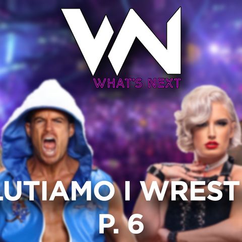 Valutiamo i wrestler P.6 - What's Next #247