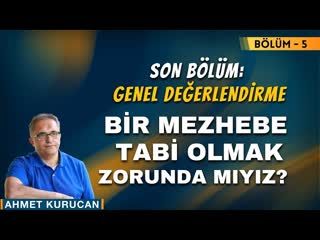 SON BÖLÜM Bir Mezhebe Tabi Olmak Zorunda mıyız    Bölüm - 5    AHMET KURUCAN