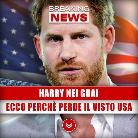 Harry Nei Guai: Ecco Perchè Perde Il Visto USA!