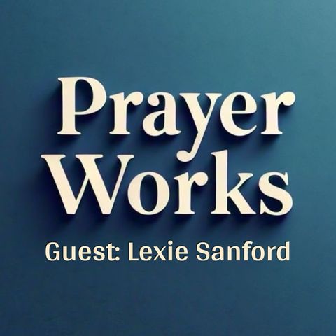 Prayer Works | Guest: Lexie Sanford