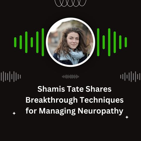 Shamis Tate Shares Breakthrough Techniques for Managing Neuropathy