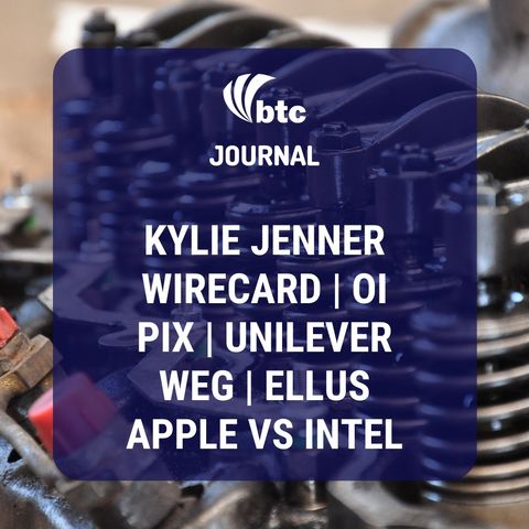 Kylie Jenner, Wirecard, Oi, PIX, Unilever, Ellus, WEG e Apple vs Intel | BTC Journal 25/06/20