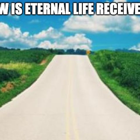 How Is Eternal Life Received?