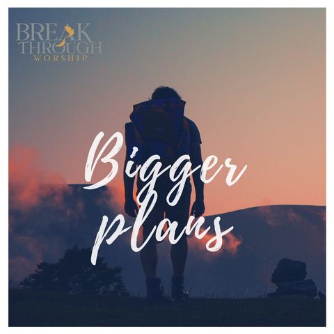 Bigger Plans - Jan 17, 2022