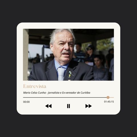 #015 - Entrevista - Mario Celso Cunha - Jornalista e Ex-vereador de Curitiba