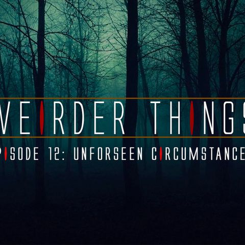 Weirder Things Podcast episode 12: Unforseen Circumstances