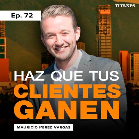 72. Haz que tus clientes ganen / Mauricio Pérez Vargas