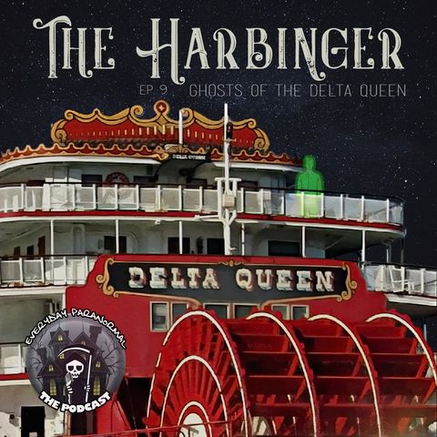 EP9:  The Harbinger - Ghosts of the Delta Queen