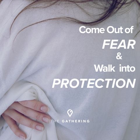 Come Out of Fear and Walk Into Protection