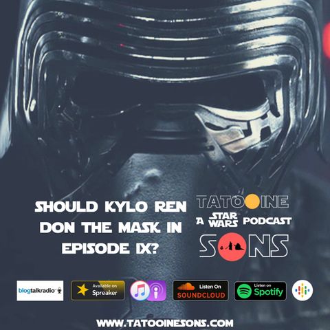 Should Kylo Ren Don the Mask in Episode IX? (Episode 51)