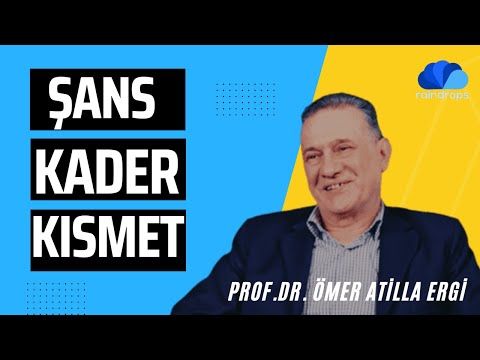 ŞANS, KADER, KISMET - FİKİR ATÖLYESİ  Prof.Dr. Ömer Atilla ERGİ