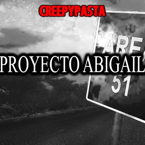 Proyecto Abigail | Creepypasta