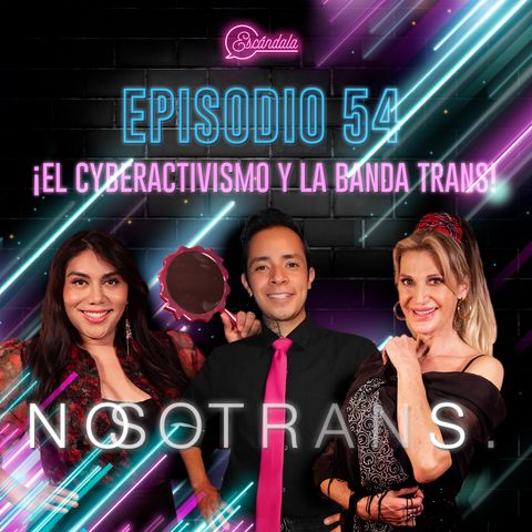 Ep 54 ¡El cyberactivismo y la banda trans!