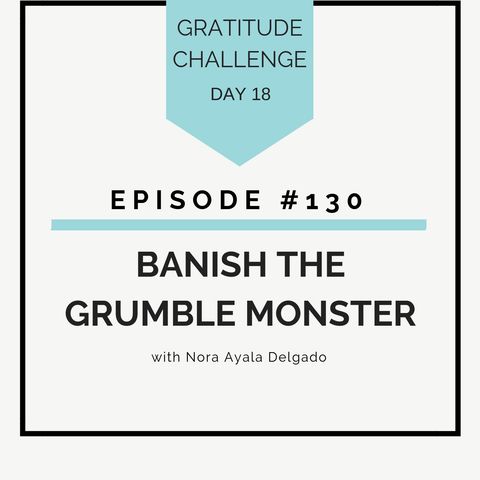 #130 GRATITUDE: Banish the Grumble Monster
