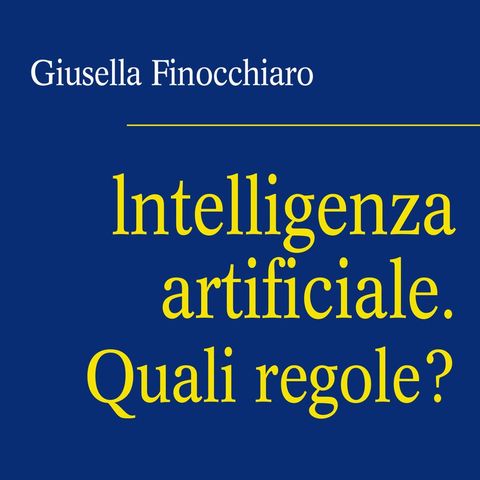 Giusella Finocchiaro "Intelligenza artificiale. Quali regole?"