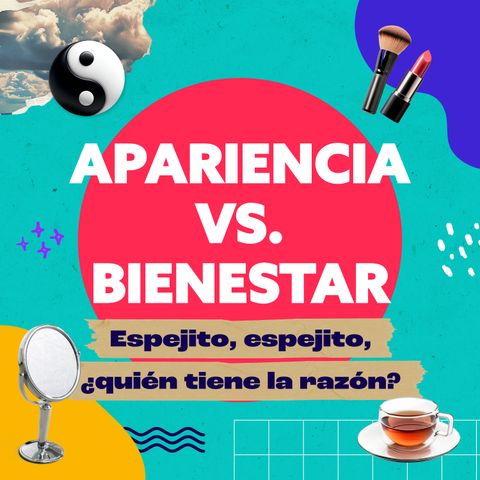 Apariencia Vs. Bienestar: Espejito, Espejito ¿Quién tiene la razón?