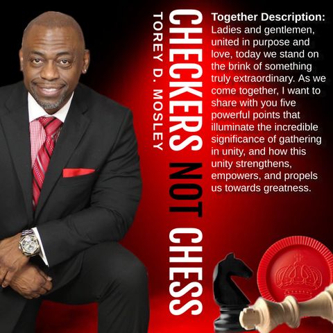 CHECKERS NOT CHESS, HOSTED BY TOREY D. MOSLEY, SR. (TOPIC:  TOGETHERNESS)