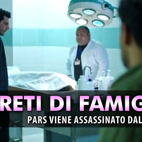 Anticipazioni Segreti Di Famiglia, Puntate Turche: Pars Viene Assassinato Dalla Mafia!