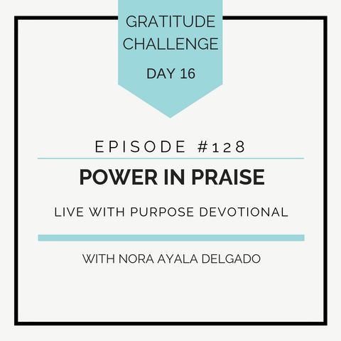 #128 GRATITUDE: Power in Praise