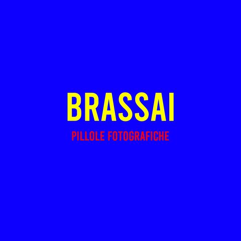 Brassai : Pillole Fotografiche